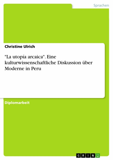 "La utopía arcaica". Eine kulturwissenschaftliche Diskussion über Moderne in Peru - Christine Ulrich