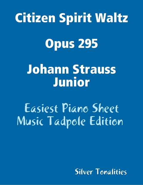 Citizen Spirit Waltz Opus 295 Johann Strauss Junior - Easiest Piano Sheet Music Tadpole Edition -  Silver Tonalities