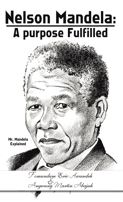 Nelson Mandela: a Purpose Fulfilled -  Angwang Martin Abajuh,  Fomundam Eric Awandeh