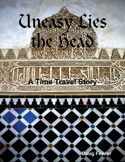Uneasy Lies the Head - A Time Travel Story -  Fowler Doug Fowler