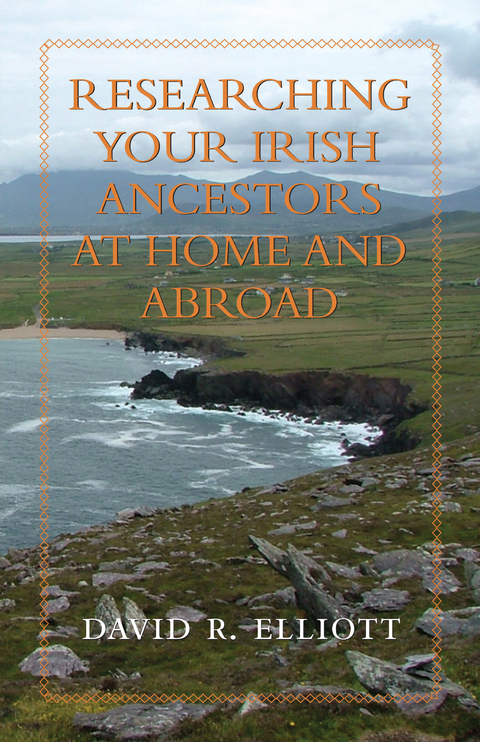 Researching Your Irish Ancestors at Home and Abroad -  David R. Elliott