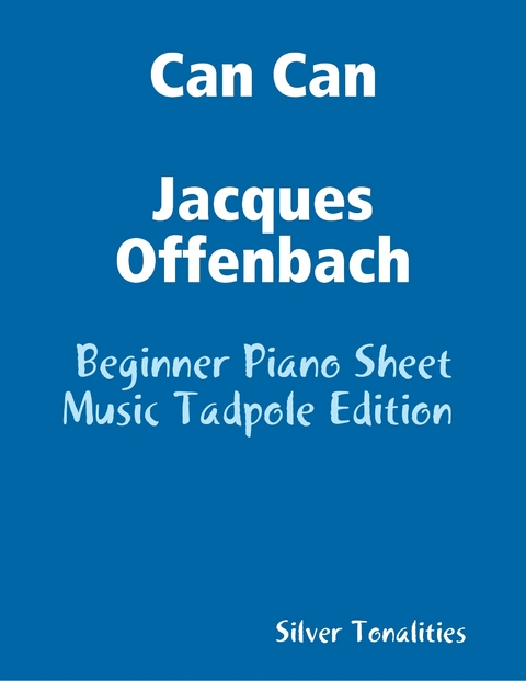 Can Can Jacques Offenbach - Beginner Piano Sheet Music Tadpole Edition -  Silver Tonalities