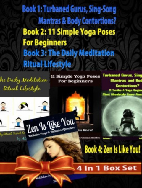 Box Set 4 In 1: 11 Truths A Yoga Beginner Must Know About Volume 1 + 11 Simple Yoga Poses For Beginners + Daily Meditation Ritual + Zen Is Like You (Poem A Day & Affirmation Book): Master Success & Inner Peace - Juliana Baldec