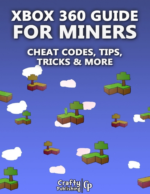 Xbox 360 Cheats for Miners - Cheat Codes, Tips, Tricks & More: (An Unofficial Minecraft Book) -  Crafty Publishing Crafty Publishing