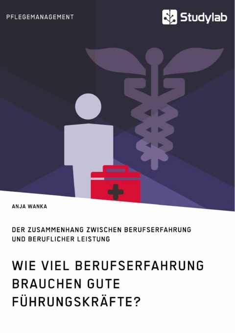 Wie viel Berufserfahrung brauchen gute Führungskräfte? Der Zusammenhang zwischen Berufserfahrung und beruflicher Leistung - Anja Wanka