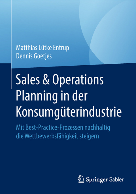 Sales & Operations Planning in der Konsumgüterindustrie -  Matthias Lütke Entrup,  Dennis Goetjes