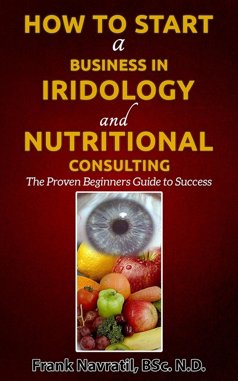 How to Start a Business in Iridology and Nutritional Consulting -  Frank Navratil