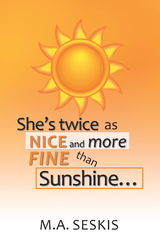 She's Twice as Nice and More Fine Than Sunshine . . . - M.A. Seskis