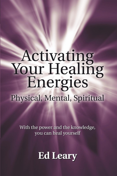 Activating Your Healing Energies -- Physical, Mental, Spiritual - Ed Leary