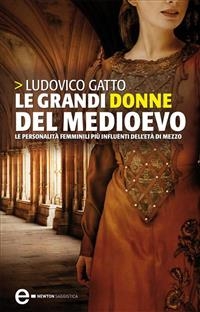 Le grandi donne del Medioevo - Ludovico Gatto