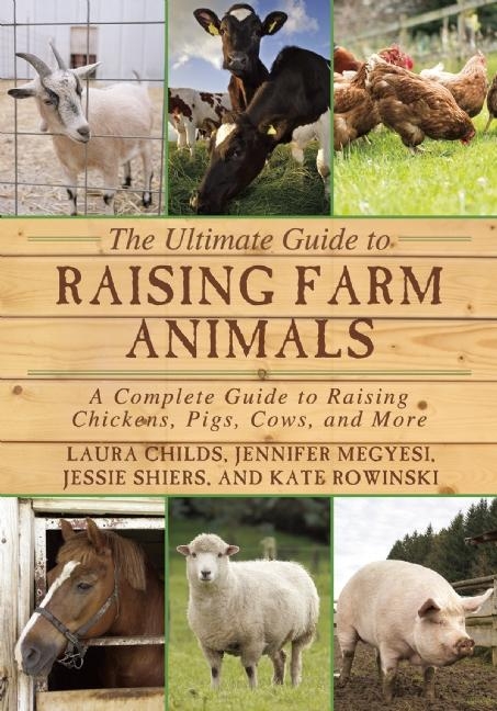 Ultimate Guide to Raising Farm Animals -  Laura Childs,  Audrey Levatino,  Michael Levatino,  Jennifer Megyesi,  Kate Rowinski,  Jessie Shiers