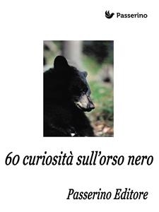 60 curiosità sull'orso nero - Passerino Editore