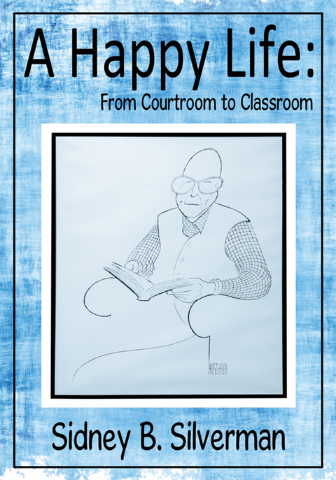 Happy Life: from Courtroom to Classroom -  Sidney B. Silverman