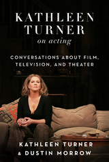 Kathleen Turner on Acting -  Dustin Morrow,  Kathleen Turner