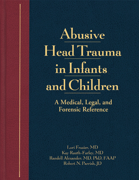 Abusive Head Trauma in Infants and Children -  Randell Alexander,  J.C. Upshaw Downs,  Lori D. Frasier,  Robert N. Parrish,  Kay Rauth-Farley