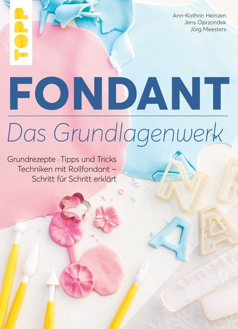 Fondant – Das Grundlagenwerk - Ann-Kathrin Heintzen, Jenz Opr, Jörg Meesters