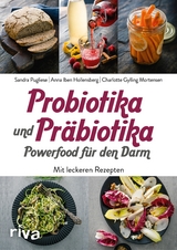 Probiotika und Präbiotika – Powerfood für den Darm - Sandra Pugliese, Anna Iben Hollensberg, Charlotte Gylling Mortensen