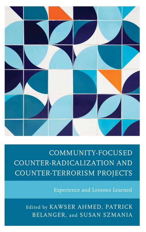 Community-Focused Counter-Radicalization and Counter-Terrorism Projects -  Kawser Ahmed,  Patrick Belanger,  Susan Szmania