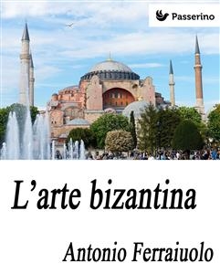 L'arte bizantina - Antonio Ferraiuolo