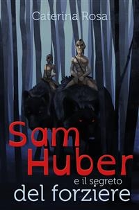 Sam Huber e il segreto del forziere - Caterina Rosa