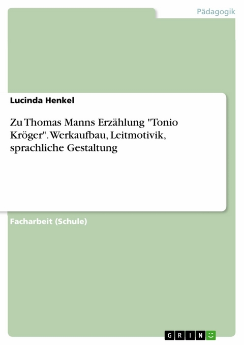 Zu Thomas Manns Erzählung "Tonio Kröger". Werkaufbau, Leitmotivik, sprachliche Gestaltung - Lucinda Henkel