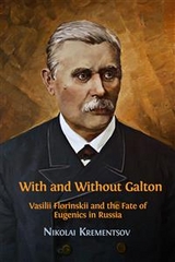 With and Without Galton: Vasilii Florinskii and the Fate of Eugenics in Russia - Nikolai Krementsov