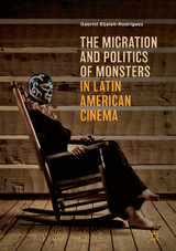 The Migration and Politics of Monsters in Latin American Cinema - Gabriel Eljaiek-Rodríguez