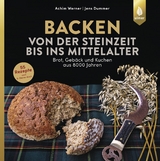 Backen von der Steinzeit bis ins Mittelalter - Achim Werner, Jens Dummer