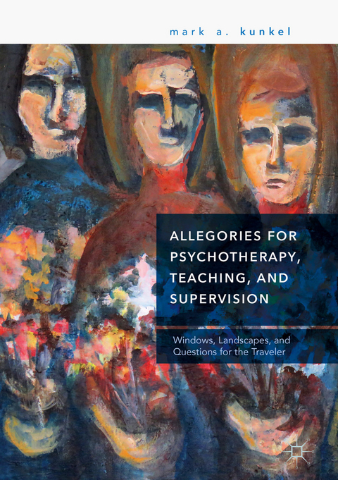 Allegories for Psychotherapy, Teaching, and Supervision - Mark A. Kunkel