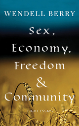 Sex, Economy, Freedom, & Community -  Wendell Berry
