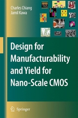 Design for Manufacturability and Yield for Nano-Scale CMOS - Charles Chiang, Jamil Kawa