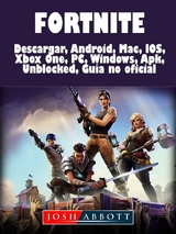 Fortnite Descarga, Android, Mac, IOS, Xbox One, PC, Windows, Apk, Desbloqueado, Guía no Oficial -  Josh Abbott