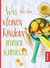 Was kleinen Kindern immer schmeckt -  Dunja Rieber