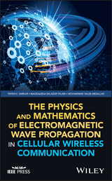 The Physics and Mathematics of Electromagnetic Wave Propagation in Cellular Wireless Communication - Tapan K. Sarkar, Magdalena Salazar Palma, Mohammad Najib Abdallah