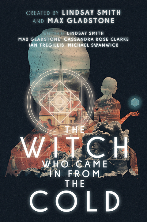 The Witch Who Came In From The Cold: The Complete Season 1 - Lindsay Smith, Max Gladstone, Cassandra Rose Clarke, Ian Tregillis, Michael Swanwick