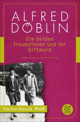 Die beiden Freundinnen und ihr Giftmord -  Alfred Döblin