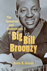 The Invention and Reinvention of Big Bill Broonzy - Kevin D. Greene