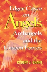 Edgar Cayce on Angels, Archangels and the Unseen Forces - Grant, Robert J.