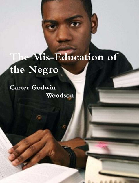 Mis-Education of the Negro -  Carter Godwin Woodson