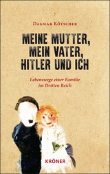 Meine Mutter, mein Vater, Hitler und ich - Dagmar Kötscher