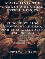 Mah-Jong, the Game of a Hundred Intelligences: Pung Chow, Also Known as Mah-Diao, Mah-Cheuk, Mah-Juck and Pe-Ling - Lew Lysle Harr