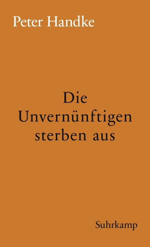 Die Unvernünftigen sterben aus -  Peter Handke