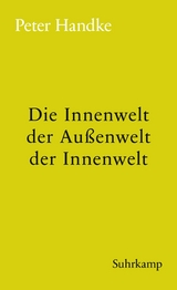 Die Innenwelt der Außenwelt der Innenwelt -  Peter Handke