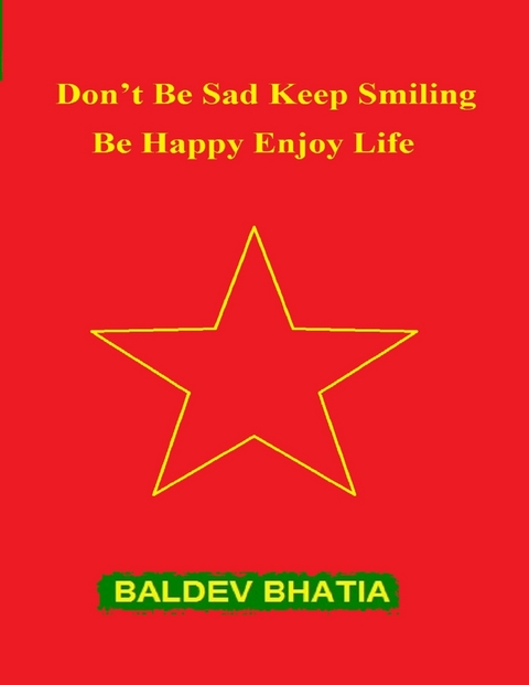 Don't Be Sad Keep Smiling - Be Happy Enjoy Life -  Bhatia Baldev Bhatia