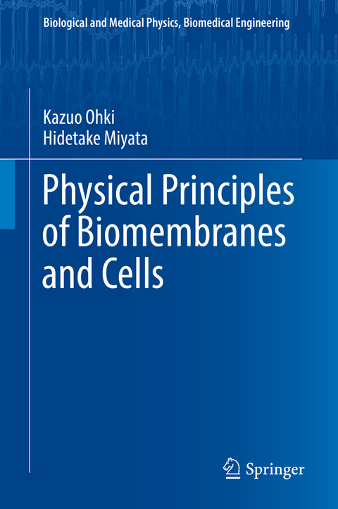 Physical Principles of Biomembranes and Cells -  Hidetake Miyata,  Kazuo Ohki