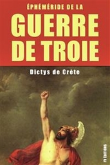 La guerre de Troie : Éphéméride de la Guerre de Troie - Dictys de Crète