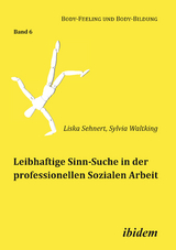 Leibhaftige Sinn-Suche in der professionellen Sozialen Arbeit - Liska Sehnert, Sylvia Waltking