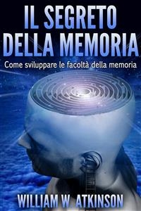 Il segreto della memoria - William Walker Atkinson