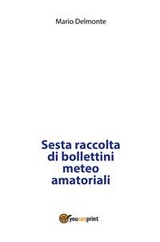 Sesta raccolta di bollettini meteo amatoriali - Mario Delmonte