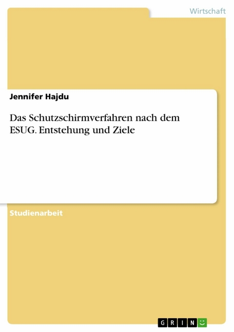 Das Schutzschirmverfahren nach dem ESUG. Entstehung und Ziele - Jennifer Hajdu